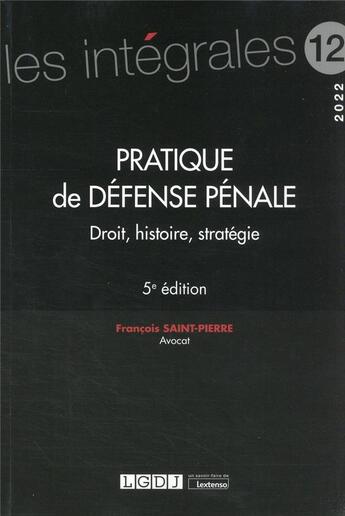 Couverture du livre « Pratique de défense pénale vol.12 : droit, histoire, stratégie (5e édition) » de Francois Saint-Pierre aux éditions Lgdj