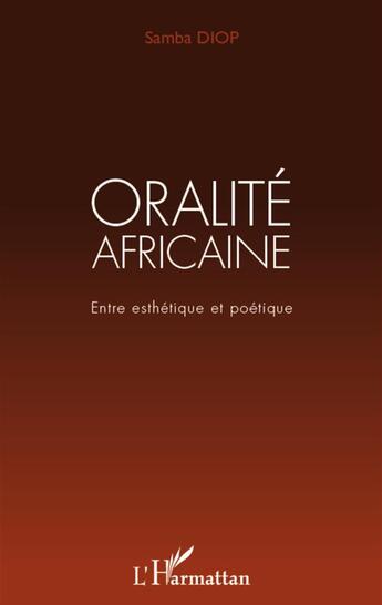 Couverture du livre « Oralité africaine ; entre esthétique et poétique » de Samba Diop aux éditions L'harmattan