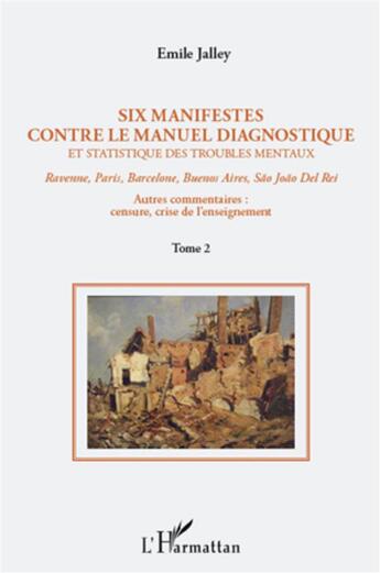 Couverture du livre « Six manifestes contre le manuel diagnostique et statistique des troubles mentaux t.2 ; Ravenne, Paris, Barcelone, Buenos Aires, São João Del Rei ; autres commentaires : censure, crise de l'enseignement » de Emile Jalley aux éditions L'harmattan