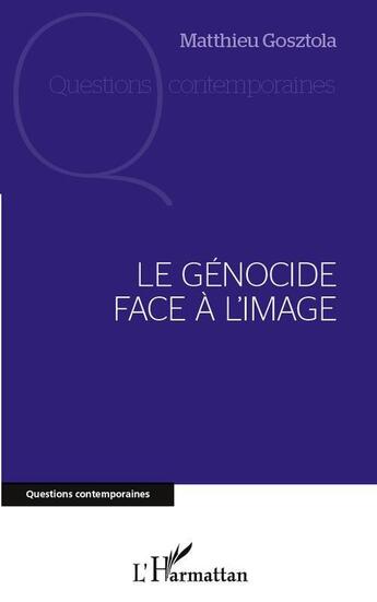 Couverture du livre « Le génocide face à l'image » de Matthieu Gosztola aux éditions L'harmattan