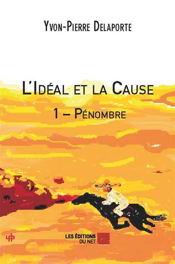 Couverture du livre « L'idéal et la cause t.1 ; pénombre » de Yvon-Pierre Delaporte aux éditions Editions Du Net