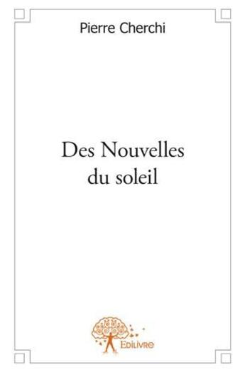 Couverture du livre « Des nouvelles du soleil » de Pierre Cherchi aux éditions Edilivre