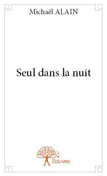 Couverture du livre « Seul dans la nuit » de Michael Alain aux éditions Edilivre