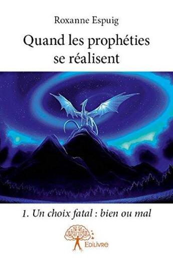 Couverture du livre « Quand les propheties se realisent - 1. un choix fatal : bien ou mal » de Espuig Roxanne aux éditions Edilivre