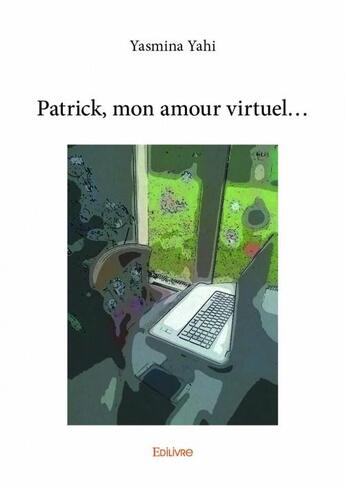 Couverture du livre « Patrick, mon amour virtuel... » de Yasmina Yahi aux éditions Edilivre