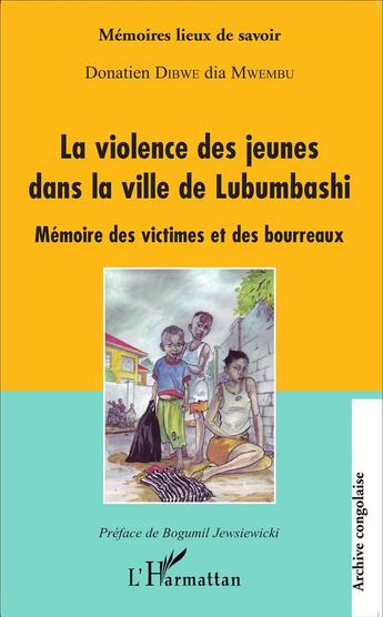 Couverture du livre « La violence des jeunes dans la ville de Lubumbashi ; mémoire des victimes et des bourreaux » de Donatien Dibwe Dia Mwenbu aux éditions L'harmattan