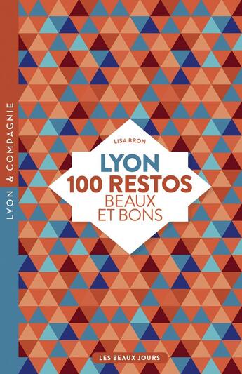 Couverture du livre « Lyon ; 100 restos beaux et bons » de Lisa Bron aux éditions Les Beaux Jours