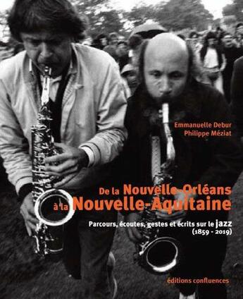 Couverture du livre « De la Nouvelle-Orléans à la Nouvelle-Aquitaine ; parcours, écoutes, gestes et écrits sur le jazz (1859-2019) » de Emmanuelle Debur et Philippe Meziat aux éditions Confluences