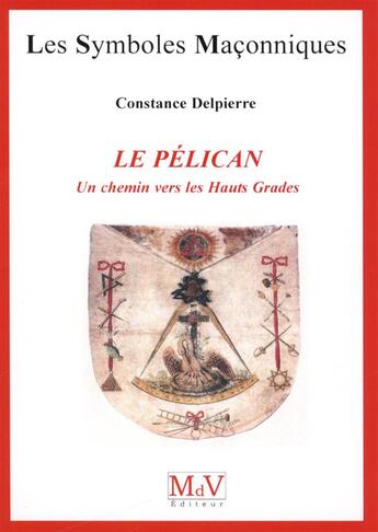 Couverture du livre « Les symboles maçonniques Tome 56 : le pélican ; un chemin vers les Hauts Grades » de Constance Delpierre aux éditions Maison De Vie