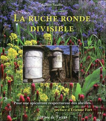 Couverture du livre « La ruche ronde divisible ; pour une apiculture respectueuse des abeilles » de Gilbert Veuille aux éditions De Terran