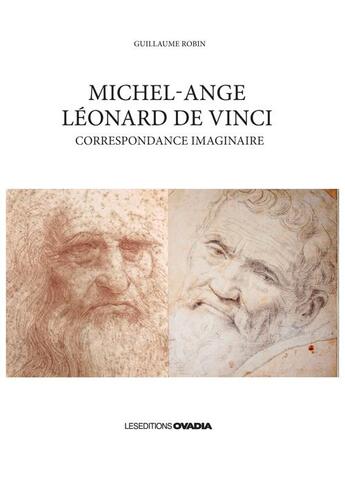 Couverture du livre « Michel-Ange, Léonard de Vinci ; correspondance imaginaire » de Guillaume Robin aux éditions Ovadia