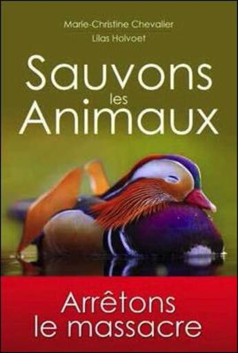 Couverture du livre « Sauvons les animaux ; arrêtons le massacre » de Marie-Christine Chevalier et Lilas Holvoet aux éditions Essenia