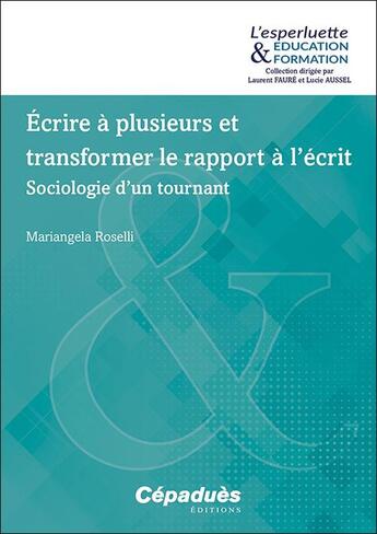 Couverture du livre « Écrire à plusieurs et transformer le rapport à l'écrit : sociologie d'un tournant » de Mariangela Roselli aux éditions Cepadues