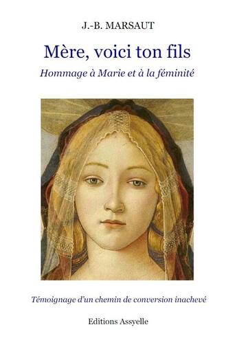 Couverture du livre « Mère, voici ton fils : hommage à Marie et à la féminité » de J.-B. Marsaut aux éditions Assyelle