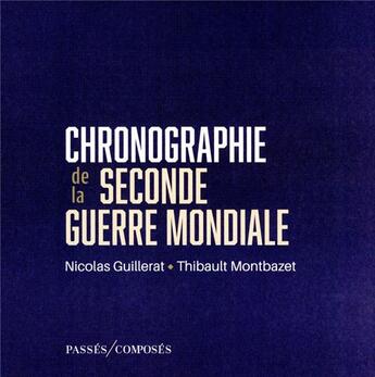 Couverture du livre « Chronographie de la Seconde Guerre mondiale » de Nicolas Guillerat et Thibault Montbazet aux éditions Passes Composes