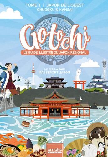 Couverture du livre « Gotochi, le guide illustré du Japon régional Tome 1 : Japon de l'Ouest, Chûgoku & Kansai » de Cecilia Rado aux éditions Omake Books