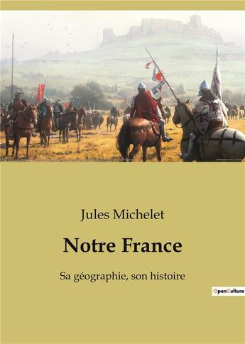 Couverture du livre « Notre france - sa geographie, son histoire » de Jules Michelet aux éditions Culturea