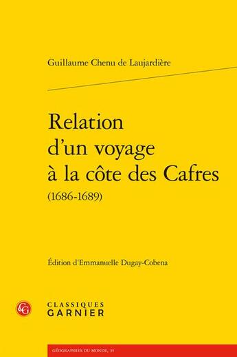 Couverture du livre « Relation d'un voyage à la Côte des Cafres (1686-1689) » de Guillaume Chenu Laujardiere aux éditions Classiques Garnier