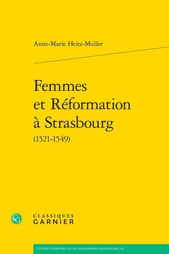 Couverture du livre « Femmes et Réformation à Strasbourg (1521-1549) » de Anne-Marie Heitz-Muller aux éditions Classiques Garnier