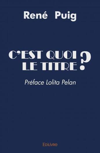 Couverture du livre « C'est quoi le titre ? » de Rene Puig aux éditions Edilivre