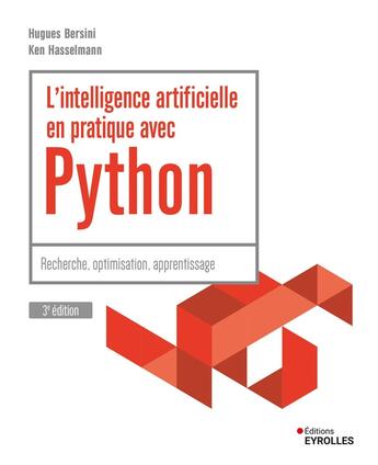 Couverture du livre « L'intelligence artificielle en pratique avec Python : Recherche, optimisation, apprentissage (3e édition) » de Hugues Bersini et Ken Hasselmann aux éditions Eyrolles