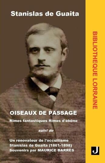 Couverture du livre « OISEAUX DE PASSAGE : RIMES FANTASTIQUES, RIMES D'ÉBÈNE : Suivi de Un rénovateur de l'occultisme Stanislas de Guaita (1861-1898) par Maurice Barrès » de Stanislas De Guaita aux éditions Jalon