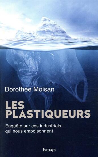 Couverture du livre « Les plastiqueurs ; enquête sur ces industriels qui nous empoisonnent » de Dorothee Moisan aux éditions Kero