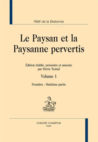 Couverture du livre « Le paysan et la paysanne pervertis Tome 1 : parties 1-8 » de Nicolas-Edme Rétif De La Bretonne aux éditions Honore Champion