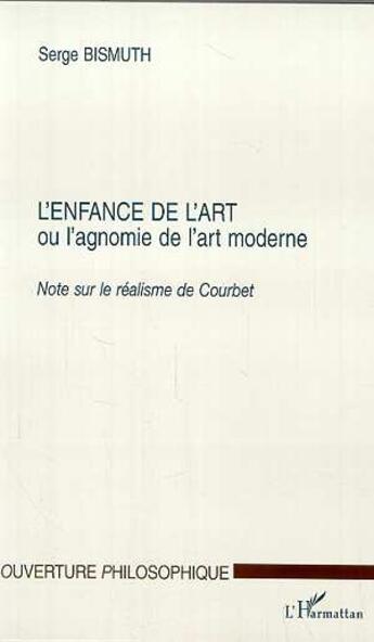 Couverture du livre « L'enfance de l'art ou l'agnomie de l'art moderne - note sur le realisme de courbet » de Serge Bismuth aux éditions L'harmattan