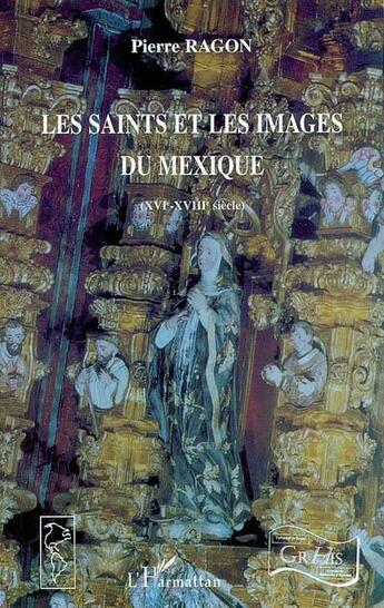 Couverture du livre « Les Saints et les images du Mexique : XVIème-XVIIIème siècle » de Pierre Ragon aux éditions L'harmattan