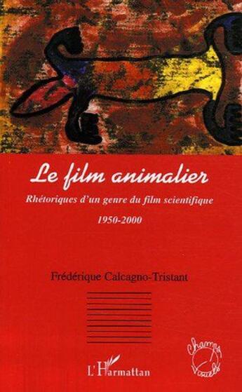 Couverture du livre « Le film animalier - rhetoriques d'un genre du film scientifique - 1950-2000 » de Calcagno-Tristant F. aux éditions L'harmattan