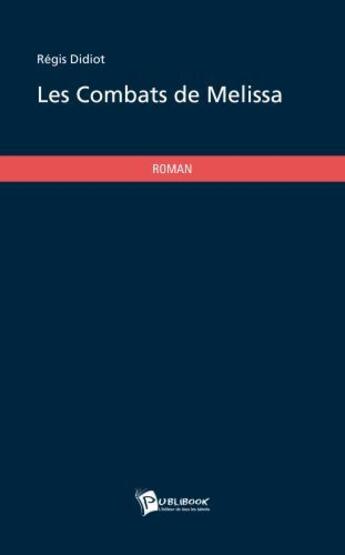 Couverture du livre « Les combats de Melissa » de Regis Didiot aux éditions Publibook