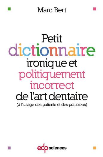 Couverture du livre « Petit dictionnaire ironique et politiquement incorrect de l'art dentaire (à l'usage des patients et des praticiens) » de Marc Bert aux éditions Parresia