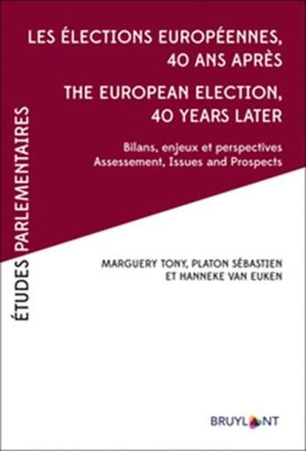 Couverture du livre « Etudes parlementaires : les élections européennes 40 ans après ; the european elections, 40 years after ; bilans, enjeux et perspectives ; assessement, issues and prospects » de Sebastien Platon et Tony Marguery et Hanneke Van Eijken aux éditions Bruylant