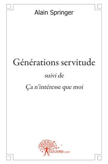 Couverture du livre « Générations servitude ; ça n'intéresse que moi » de Alain Springer aux éditions Edilivre