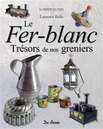 Couverture du livre « Le fer-blanc ; trésors de nos greniers » de Laurence Bulle aux éditions De Boree