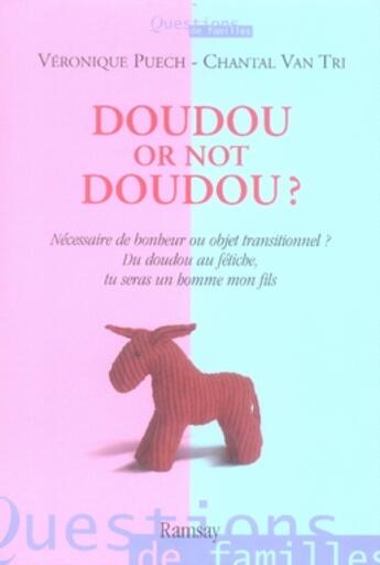 Couverture du livre « Doudou or not doudou ? ; nécessaire de bonheur ou objets transitionnels ? du doudou au fétiche, tu seras un homme mon fils » de Puech. Veroniqu aux éditions Ramsay