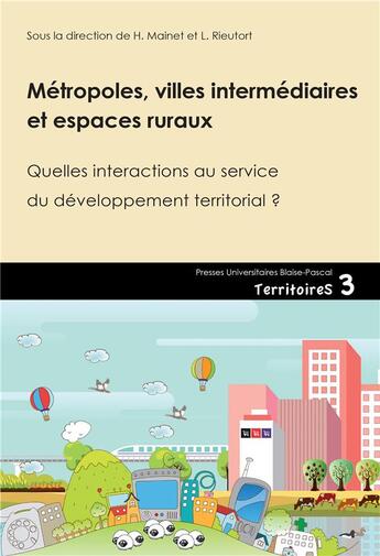 Couverture du livre « Métropoles, villes intermédiaires et espaces ruraux : Quelles interactions au service du développement territorial ? » de Mainet Helene aux éditions Pu De Clermont Ferrand