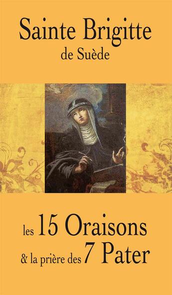 Couverture du livre « Sainte Brigitte de Suède ; les 15 oraisons et la prière des 7 Pater » de  aux éditions Benedictines