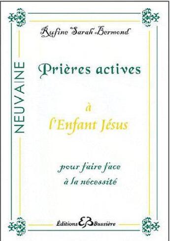 Couverture du livre « Prières actives à l'enfant Jésus ; pour faire face à la nécessité » de Rufine Sarah Bermond aux éditions Bussiere