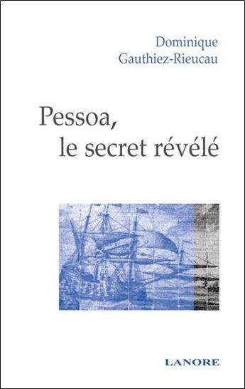 Couverture du livre « Pessoa, le secret révélé » de Dominique Gauthiez-Rieucau aux éditions Lanore