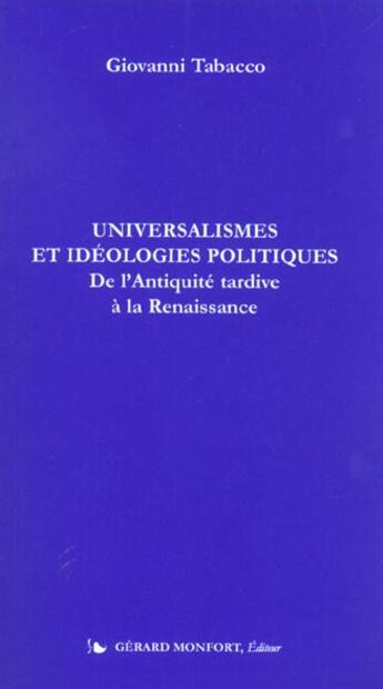 Couverture du livre « Universalismes et idéologies politiques ; de l'Antiquité tardive à la Renaissance » de Giovanni Tabacco aux éditions Monfort Gerard