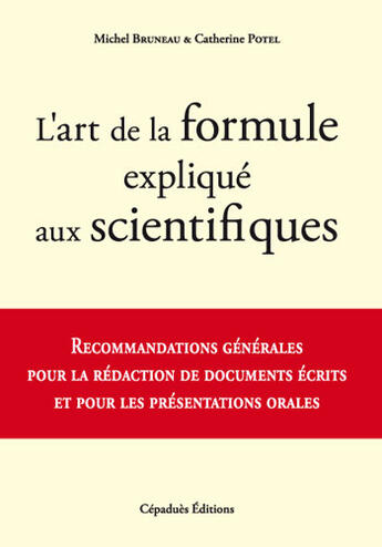 Couverture du livre « L'art de la formule expliqué aux scientifiques ; recommandations générales pour la rédaction de documents écrits et pour les présentations orales » de Catherine Potel et Michel Bruneau aux éditions Cepadues