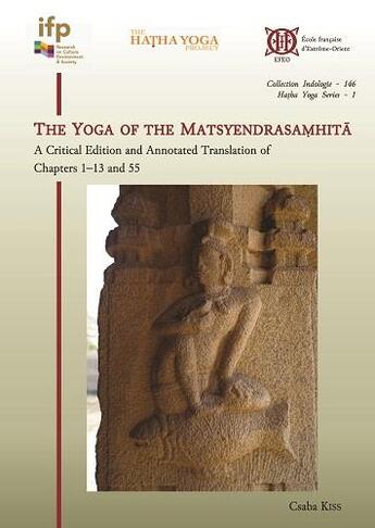 Couverture du livre « The Yoga of the Matsyendrasamhita : A critical edition and annotated translation of chap-ters 1-13 and 55 » de Kiss Csaba aux éditions Ecole Francaise Extreme Orient