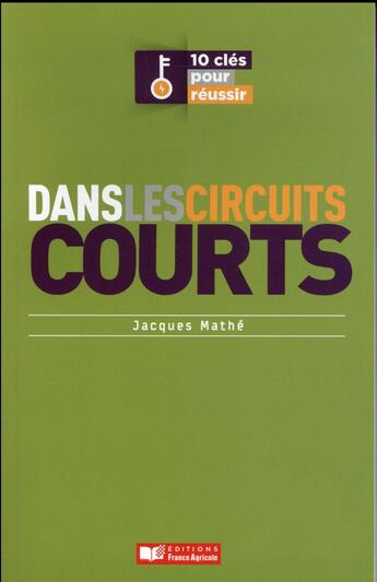 Couverture du livre « 10 clés pour réussir dans les circuits courts » de Jacques Mathe aux éditions France Agricole