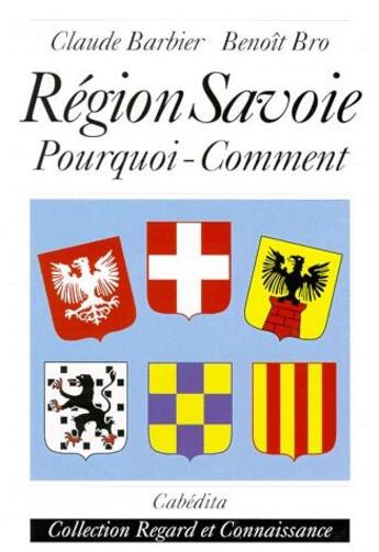 Couverture du livre « Région Savoie ; pourquoi comment » de Claude Barbier et Benoit Bro aux éditions Cabedita