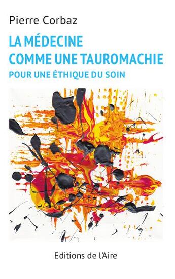 Couverture du livre « La médecine comme une tauromachie ; pour une éthique du soin » de Pierre Corbaz aux éditions Éditions De L'aire