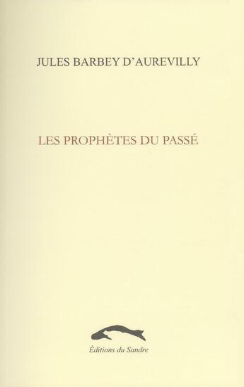 Couverture du livre « Les prophètes du passé » de Jules Barbey D'Aurevilly aux éditions Editions Du Sandre