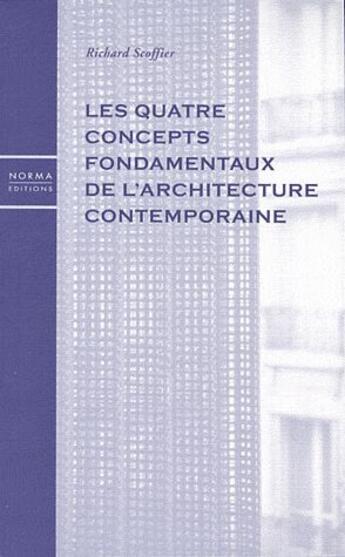 Couverture du livre « Quatre concepts fondamentaux de l'architecture contempo » de Richard Scoffier aux éditions Norma