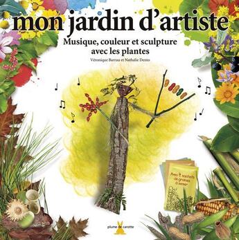 Couverture du livre « Mon jardin d'artiste ; musique, couleurs et sculpture avec les plantes » de Barrau/Dento aux éditions Plume De Carotte